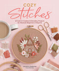 Cozy Stitches Embroidery Book: 12 Beginner-Friendly Projects